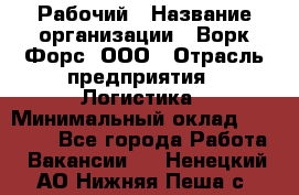 Рабочий › Название организации ­ Ворк Форс, ООО › Отрасль предприятия ­ Логистика › Минимальный оклад ­ 26 000 - Все города Работа » Вакансии   . Ненецкий АО,Нижняя Пеша с.